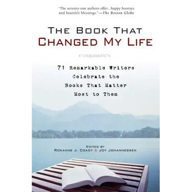 The Book That Changed My Life: 71 Remarkable Writers Celebrate the Books That Matter Most to Them