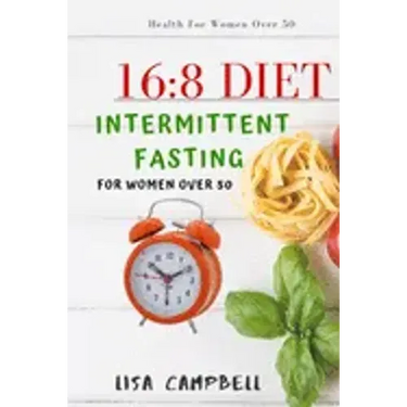 16: 8 DIET: Intermittent Fasting For Women Over 50
