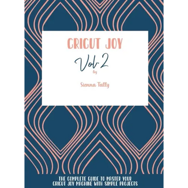 Cricut Joy: The Complete Guide To Master Your Cricut Joy Machine With Simple Projects