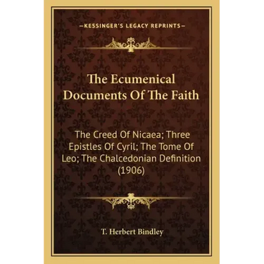 The Ecumenical Documents of the Faith: The Creed of Nicaea; Three Epistles of Cyril; The Tome of Leo; The Chalcedonian Definition (1906)