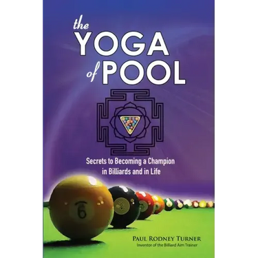 The YOGA of POOL: Secrets to becoming a Champion in Billiards and in Life