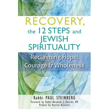 Recovery, the 12 Steps and Jewish Spirituality: Reclaiming Hope, Courage & Wholeness