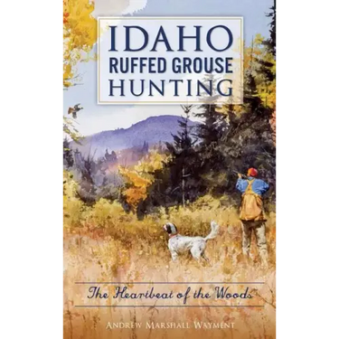Idaho Ruffed Grouse Hunting: The Heartbeat of the Woods