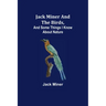 Jack Miner and the Birds, and Some Things I Know about Nature