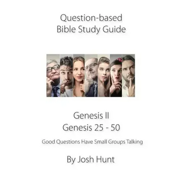 Question-based Bible Study Guide -- Genesis II / Genesis 25 - 50: Good Questions Have Groups Talking
