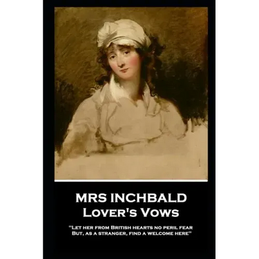 Mrs Inchbald - Lover's Vows: Let her from British hearts no peril fear but, as a stranger, find a welcome here''