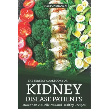 The Perfect Cookbook for Kidney Disease Patients: More Than 20 Delicious and Healthy Recipes