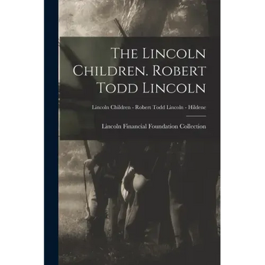 The Lincoln Children. Robert Todd Lincoln; Lincoln Children - Robert Todd Lincoln - Hildene