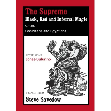 The Supreme Black, Red and Infernal Magic of the Chaldeans and Egyptians: Appendix to the Grimoire of St Cyprian