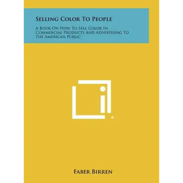 Selling Color To People: A Book On How To Sell Color In Commercial Products And Advertising To The American Public