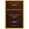Memoir Of Baron Larrey: Surgeon-In-Chief Of The Grande Army (1861)