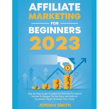 Affiliate Marketing 2024 Step By Step Guide To Make $10,000/Month Passive Income To Escape The Rat Race and Build an Successful Digital Business From