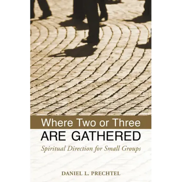 Where Two or Three Are Gathered: Spiritual Direction for Small Groups