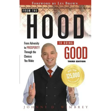 From the Hood to Doing Good: From Adversity to Prosperity Through the Choices We Make