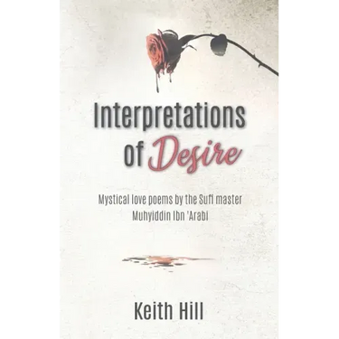 Interpretations of Desire: Mystical love poems by the Sufi Master Muyhiddin Ibn 'Arabi