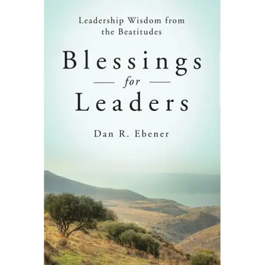 Blessings for Leaders: Leadership Wisdom from the Beatitudes