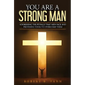 You are a Strong Man: Addressing the pitfalls that men face and providing tools to overcome them