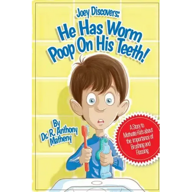 He Has Worm Poop On His Teeth!: Part 1 of the Joey Discover Series, A story to motivate kids about the importance of brushing and flossing