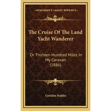 The Cruise of the Land Yacht Wanderer: Or Thirteen Hundred Miles in My Caravan (1886)