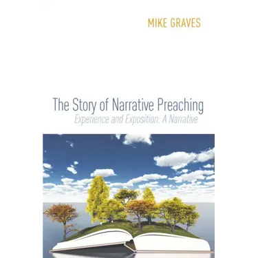 The Story of Narrative Preaching: Experience and Exposition: A Narrative