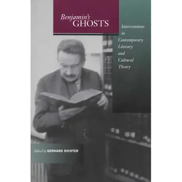Benjamin's Ghosts: Interventions in Contemporary Literary and Cultural Theory