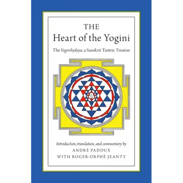 The Heart of the Yogini: The Yoginihrdaya, a Sanskrit Tantric Treatise