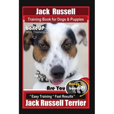 Jack Russell Training Book for Dogs & Puppies By BoneUP DOG Training: Are You Ready to Bone Up? Easy Training * Fast Results Jack Russell Terrier
