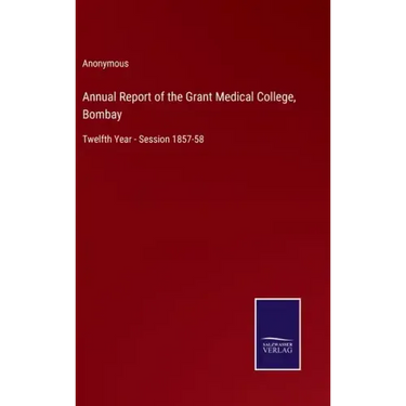 Annual Report of the Grant Medical College, Bombay: Twelfth Year - Session 1857-58