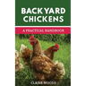 Backyard Chickens: A Practical Handbook to Raising Chickens