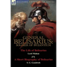 General Belisarius: Soldier of Byzantium-The Life of Belisarius by Lord Mahon (Philip Henry Stanhope) With a Short Biography of Belisarius by S. G. Go
