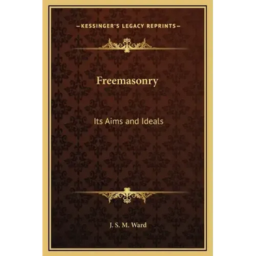 Freemasonry: Its Aims and Ideals