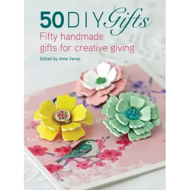 50 DIY Gifts: Fifty Handmade Gifts for Creative Giving