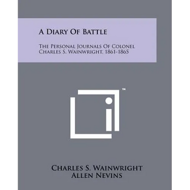 A Diary Of Battle: The Personal Journals Of Colonel Charles S. Wainwright, 1861-1865