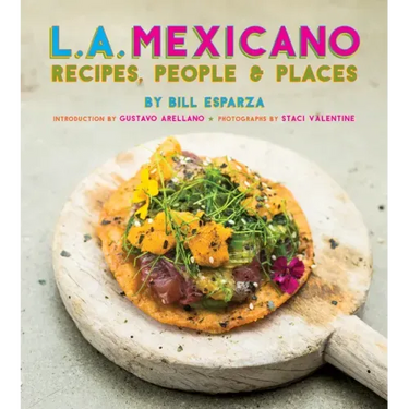 L.A. Mexicano: Recipes, People & Places