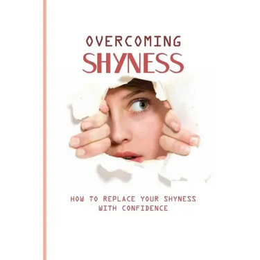 Overcoming Shyness: How To Replace Your Shyness With Confidence: Identifying The Triggers That Cause Anxiety