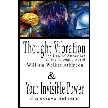 Thought Vibration or the Law of Attraction in the Thought World & Your Invisible Power By William Walker Atkinson and Genevieve Behrend - 2 Bestseller