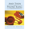 And Then The Phone Rang: What I've Learned about Life, Love, and Lasagna