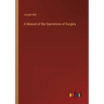A Manual of the Operations of Surgery