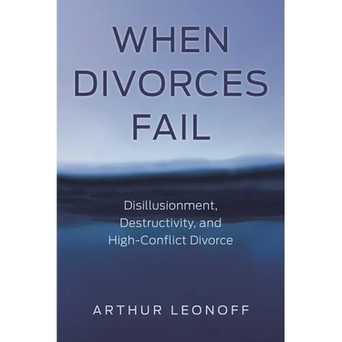 When Divorces Fail: Disillusionment, Destructivity, and High-Conflict Divorce