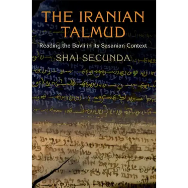 The Iranian Talmud: Reading the Bavli in Its Sasanian Context
