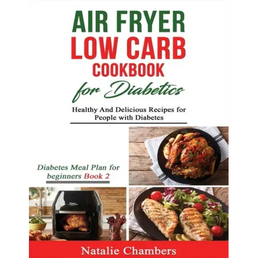 Air Fryer Low Carb Cookbook for Diabetics: Healthy and Delicious Recipes for People with Diabetes