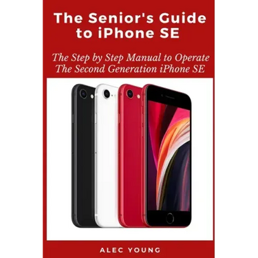 The Senior's Guide to iPhone SE: The Step by Step Manual to Operate The Second Generation iPhone SE