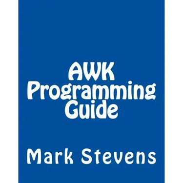 AWK Programming Guide: A Practical Manual For Hands-On Learning of Awk and Unix Shell Scripting