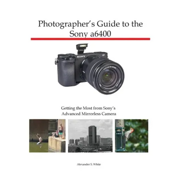 Photographer's Guide to the Sony a6400: Getting the Most from Sony's Advanced Mirrorless Camera