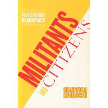 Militants and Citizens: The Politics of Participatory Democracy in Porto Alegre