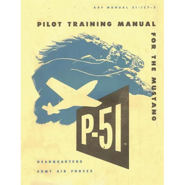 Pilot Training Manual for the Mustang P-51. By: United States. Army Air Forces. Office of Flying Safety