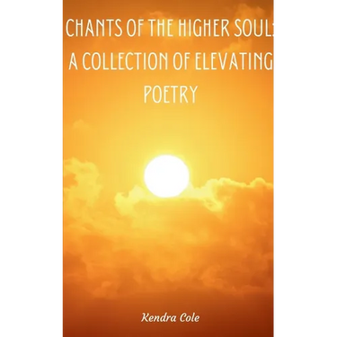 Chants of the Higher Soul: A Collection of Elevating Poetry