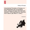 Unprotected Females in Norway; Or, the Pleasantest Way of Travelling There, Passing Through Denmark and Sweden. with Scandinavian Sketches from Nature