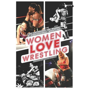 Women Love Wrestling: An anthology on women & wrestling