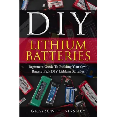 DIY Lithium Batteries: Beginner's Guide To Building Your Own Battery Pack